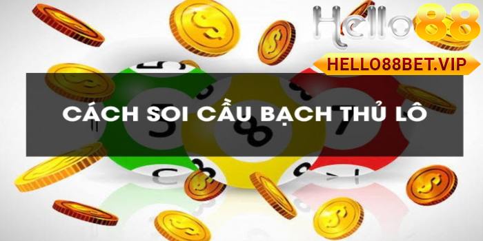 Soi Cầu Bạch Thủ Lô – HELLO88 Hướng Dẫn Chi Tiết và Những Lưu Ý